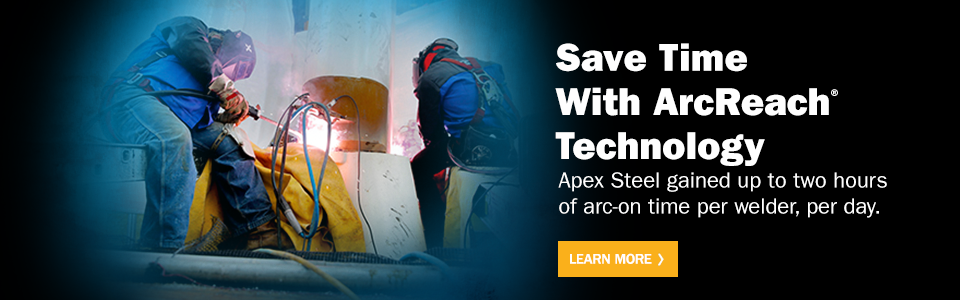 Save Time With ArcReach® Technology. Apex Steel gained up to two hours of arc-on time per welder, per day. Learn More.